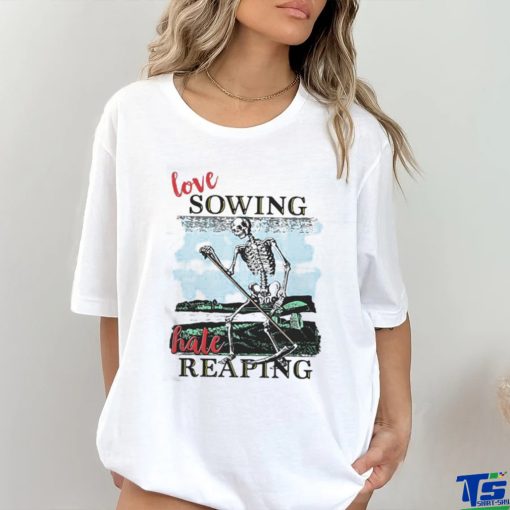 Love Sowing Hate Reaping Shirt