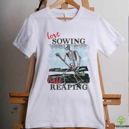 Love Sowing Hate Reaping Shirt