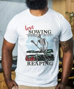 Love Sowing Hate Reaping Shirt