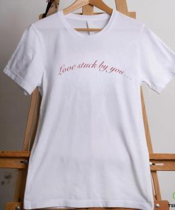 Love Stuck By You T shirt