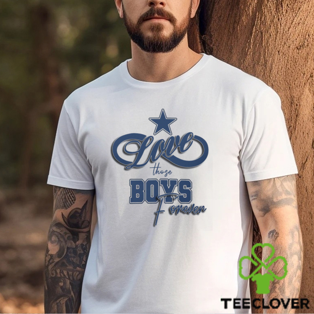 Love Those Boys Forever Dallas Shirt Love Those Boys Forever Dallas Shirt