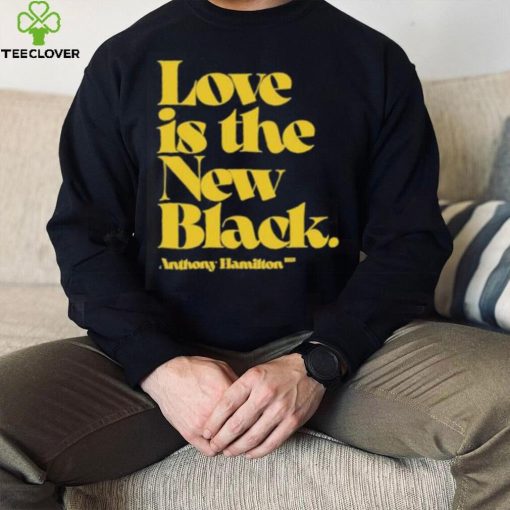 Love is the new black anthony hamilton hoodie, sweater, longsleeve, shirt v-neck, t-shirt