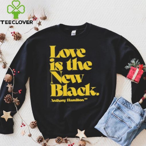Love is the new black anthony hamilton hoodie, sweater, longsleeve, shirt v-neck, t-shirt