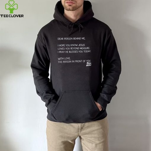 Love like Jesus dear person behind me I hope you know Jesus nice hoodie, sweater, longsleeve, shirt v-neck, t-shirt