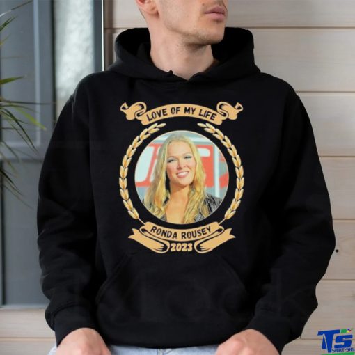 Love of my life Ronda Rousey 2023 hoodie, sweater, longsleeve, shirt v-neck, t-shirt