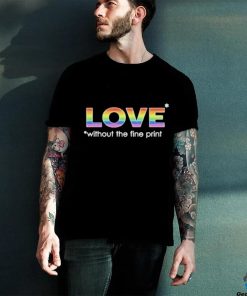 Love without the fine print pride T shirt