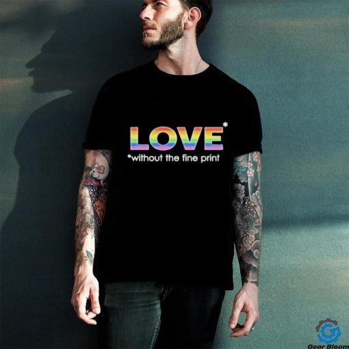 Love without the fine print pride T hoodie, sweater, longsleeve, shirt v-neck, t-shirt