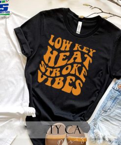 Low Key Heat Stroke Vibes Shirt
