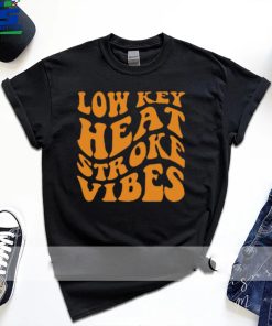 Low Key Heat Stroke Vibes Shirt