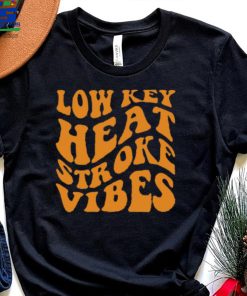 Low Key Heat Stroke Vibes Shirt
