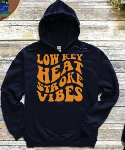 Low Key Heat Stroke Vibes Shirt