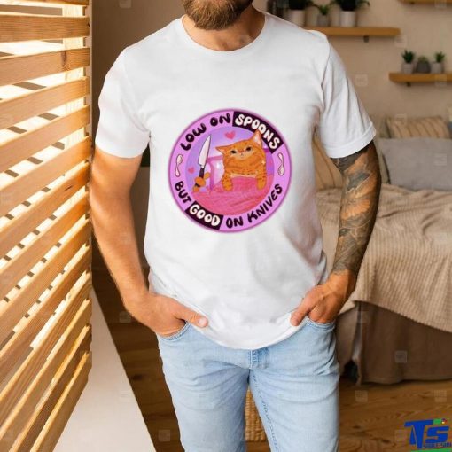 Low On Spoons But Good On Knives Shirt