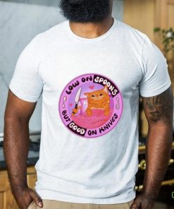 Low On Spoons But Good On Knives Shirt