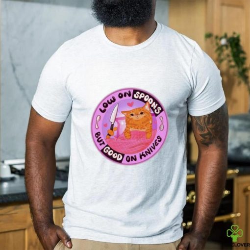 Low On Spoons But Good On Knives Shirt