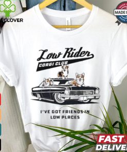 Low Rider Corgi Club I’ve Got Friends In Low Places T shirt