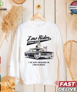 Low Rider Corgi Club I’ve Got Friends In Low Places T shirt