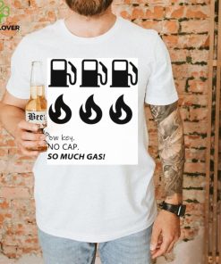 Low key no cap so much gas shirt
