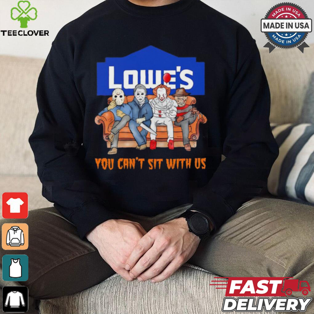 Lowe’s you can’t sit with us Voorhees Myers Pennywise and Krueger Halloween shirt Lowe’s you can’t sit with us Voorhees Myers Pennywise and Krueger Halloween shirt