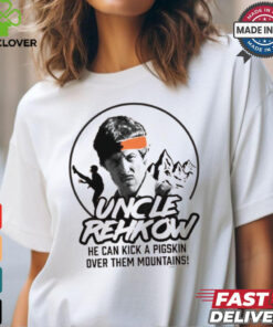 Uncle Rehkow He Can Kick A Pigskin Over Them Mountains t shirt