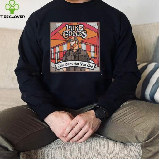 Luke Combs this one’s for you too hoodie, sweater, longsleeve, shirt v-neck, t-shirt