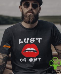 Lust or bust shirt