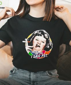 Lynne Postlethwaite I said pet I said love I said pet shirt 3 Lynne Postlethwaite I said pet I said love I said pet shirt