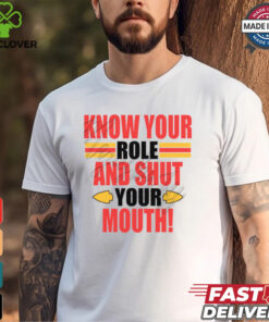 Know Your Role And Shut Your Mouth Shirt