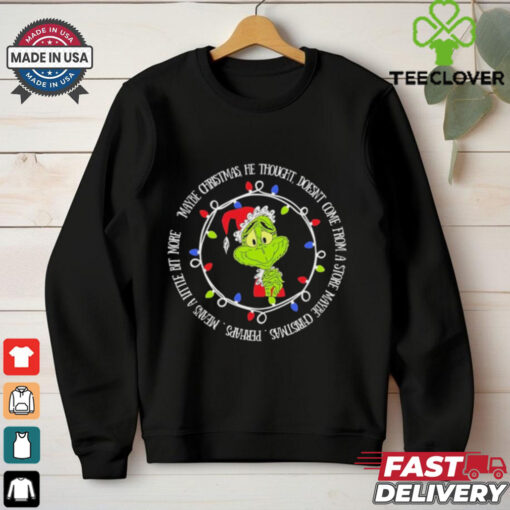 Grinch maybe Christmas he thought doesn’t come from a store maybe Christmas shirt