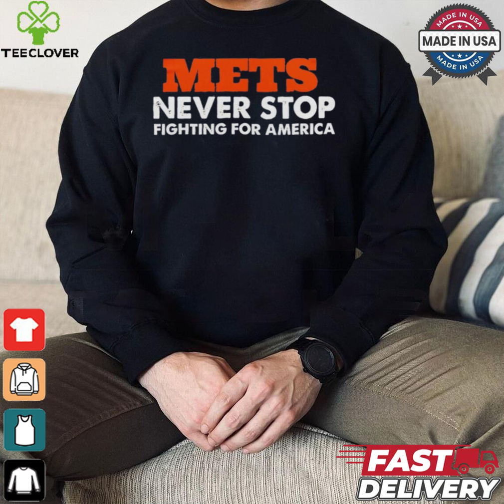 METS Never Stop Fighting For America Shirt METS Never Stop Fighting For America Shirt