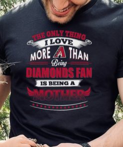 MLB Arizona Diamondbacks 037 Only Thing I Love More Than Being Mother Shirt