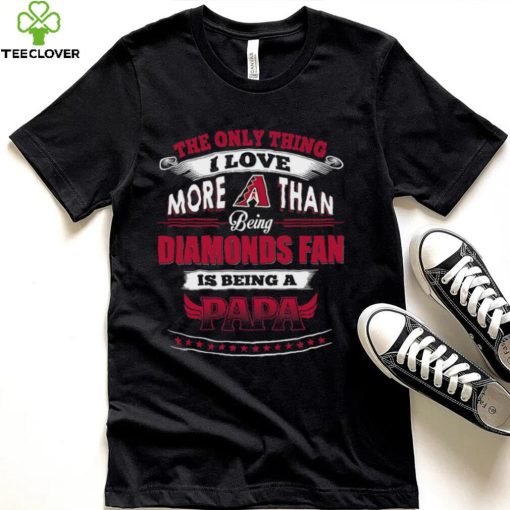 MLB Arizona Diamondbacks 039 Only Thing I Love More Than Being Papa Shirt