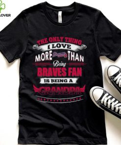 MLB Atlanta Braves 038 Only Thing I Love More Than Being Grandpa Shirt