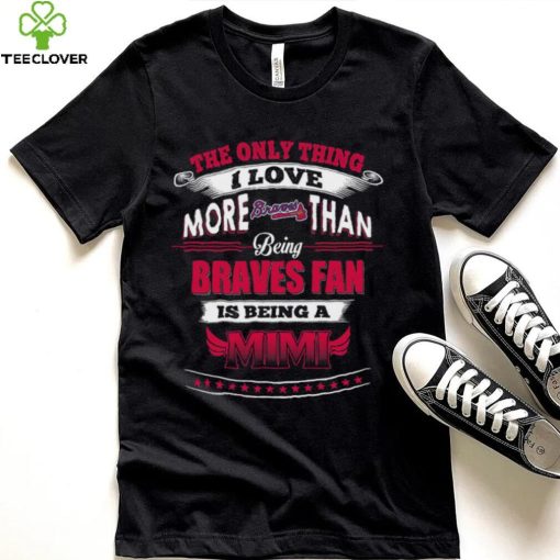 MLB Atlanta Braves 041 Only Thing I Love More Than Being Mimi Shirt
