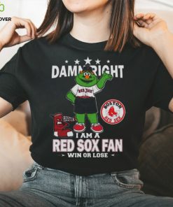 MLB Damn Right I Am A Boston Red Sox Mascot Fan Win Or Lose 2023 Shirt