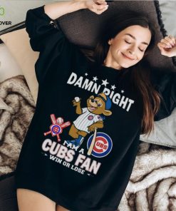 MLB Damn Right I Am A Chicago Cubs Mascot Fan Win Or Lose 2023