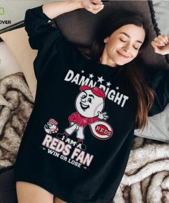 MLB Damn Right I Am A Cincinnati Reds Mascot Fan Win Or Lose 2023 Shirt