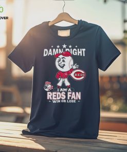 MLB Damn Right I Am A Cincinnati Reds Mascot Fan Win Or Lose 2023 Shirt