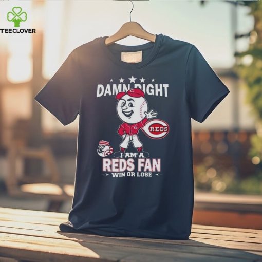 MLB Damn Right I Am A Cincinnati Reds Mascot Fan Win Or Lose 2023 Shirt