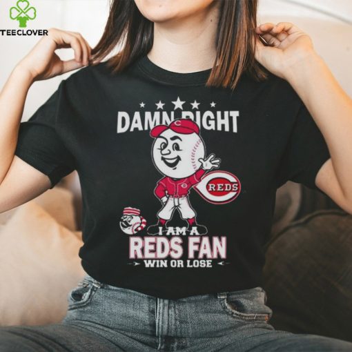 MLB Damn Right I Am A Cincinnati Reds Mascot Fan Win Or Lose 2023 Shirt