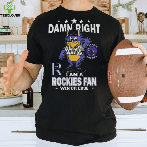 MLB Damn Right I Am A Colorado Rockies Mascot Fan Win Or Lose 2023 Shirt