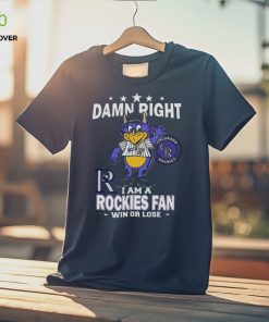 MLB Damn Right I Am A Colorado Rockies Mascot Fan Win Or Lose 2023 Shirt