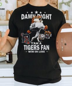 MLB Damn Right I Am A Detroit Tigers Mascot Fan Win Or Lose 2023 Shirt