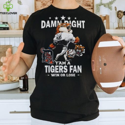 MLB Damn Right I Am A Detroit Tigers Mascot Fan Win Or Lose 2023 Shirt