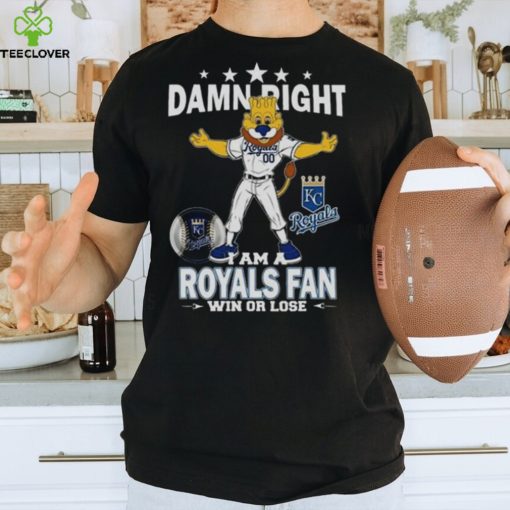 MLB Damn Right I Am A Kansas City Royals Mascot Fan Win Or Lose 2023 Shirt