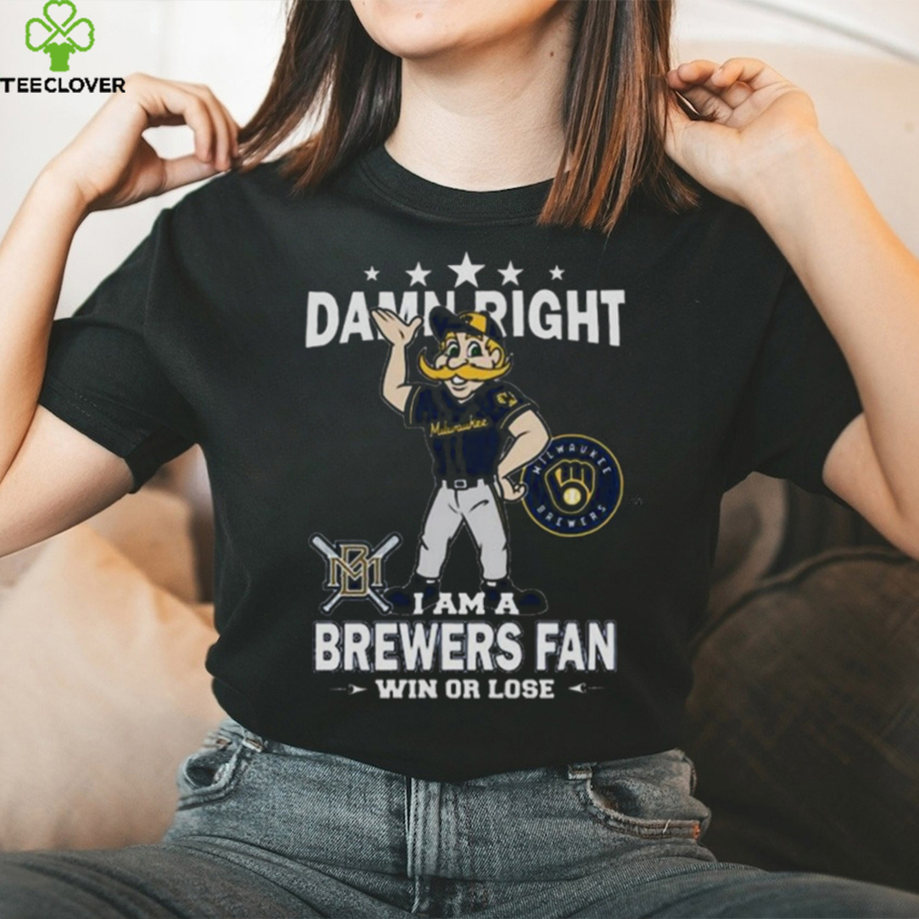 MLB Damn Right I Am A Milwaukee Brewers Mascot Fan Win Or Lose 2023 Shirt MLB Damn Right I Am A Milwaukee Brewers Mascot Fan Win Or Lose 2023 Shirt