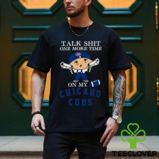 MLB Talk Shit One More Time On My Chicago Cubs shirt