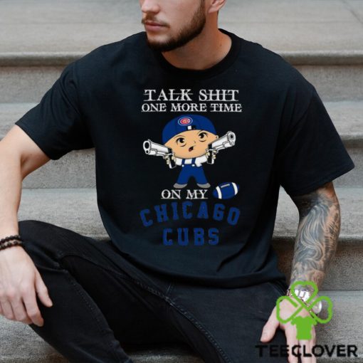 MLB Talk Shit One More Time On My Chicago Cubs shirt