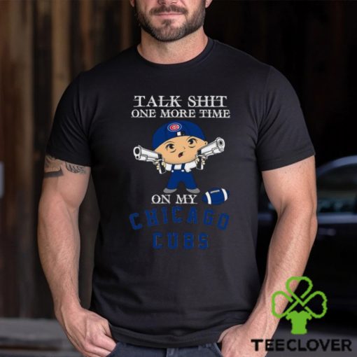 MLB Talk Shit One More Time On My Chicago Cubs shirt