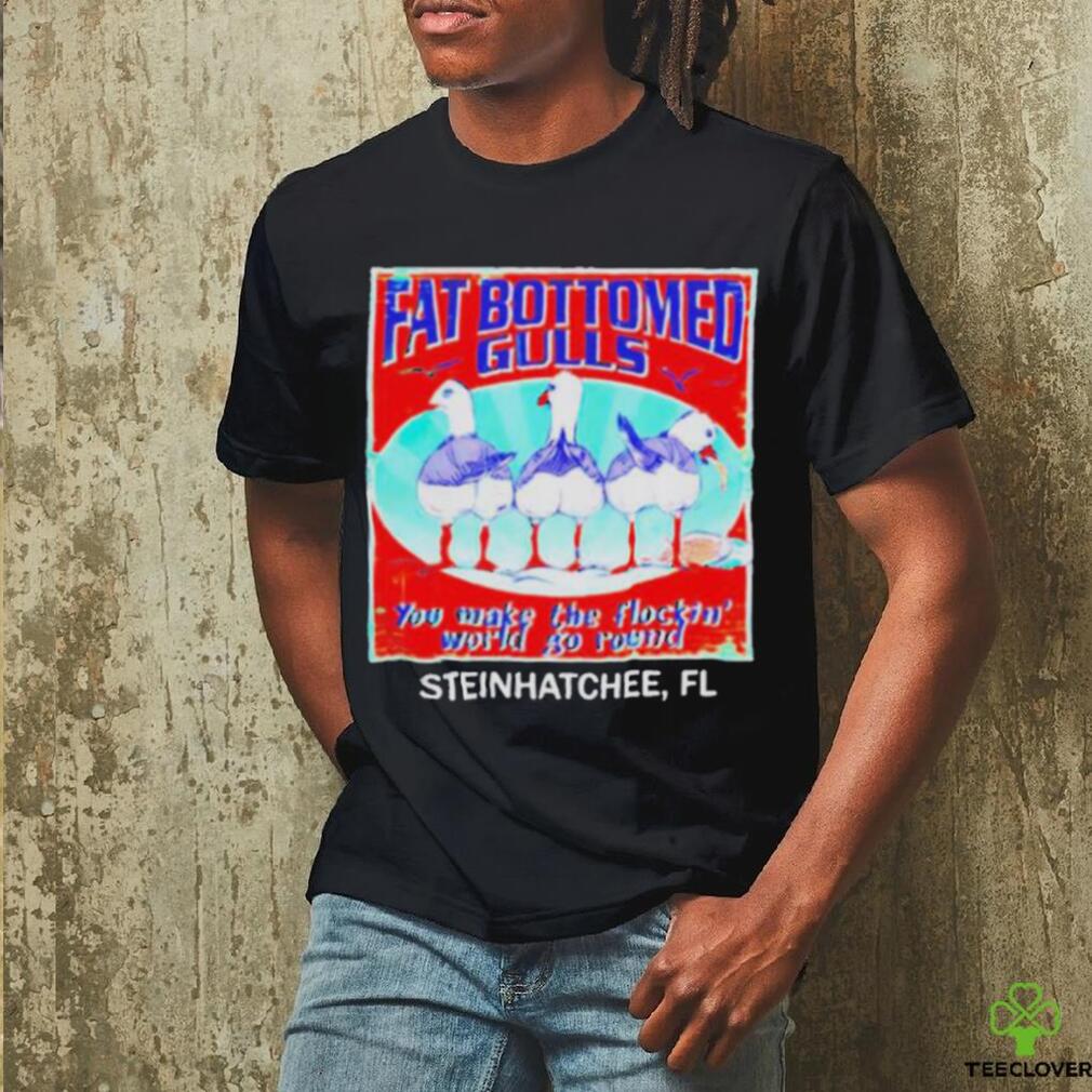 Fat bottomed gulls you make the flockin’ world go round shirt Fat bottomed gulls you make the flockin’ world go round shirt