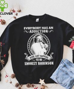 Everybody Has An Addiction Mine Just Happens To Be Smokey Robinson Shirt